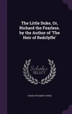 Little Duke, Or, Richard the Fearless. by the Author of 'The Heir of Redclyffe'