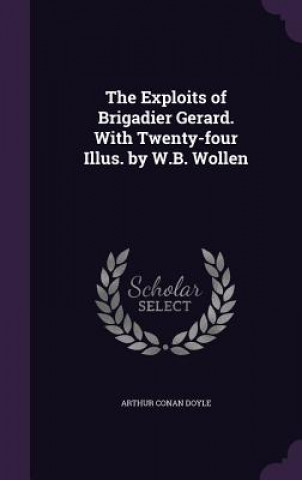 Exploits of Brigadier Gerard. with Twenty-Four Illus. by W.B. Wollen