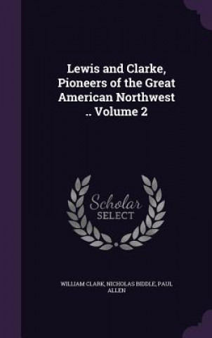 Lewis and Clarke, Pioneers of the Great American Northwest .. Volume 2