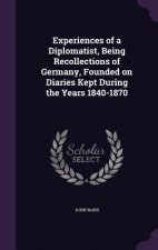 Experiences of a Diplomatist, Being Recollections of Germany, Founded on Diaries Kept During the Years 1840-1870