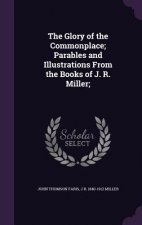Glory of the Commonplace; Parables and Illustrations from the Books of J. R. Miller;