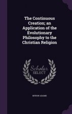 Continuous Creation; An Application of the Evolutionary Philosophy to the Christian Religion