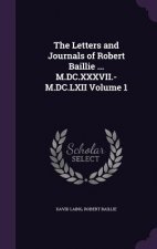 Letters and Journals of Robert Baillie ... M.DC.XXXVII.-M.DC.LXII Volume 1