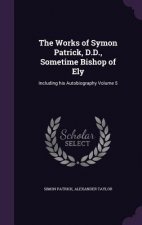 Works of Symon Patrick, D.D., Sometime Bishop of Ely