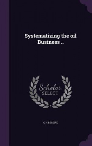 Systematizing the Oil Business ..