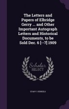 Letters and Papers of Elbridge Gerry ... and Other Important Autograph Letters and Historical Documents, to Be Sold Dec. 6 [--7] 1909