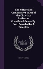 Nature and Comparative Value of the Christian Evidences Considered Generally. Lect. Founded by J. Bampton