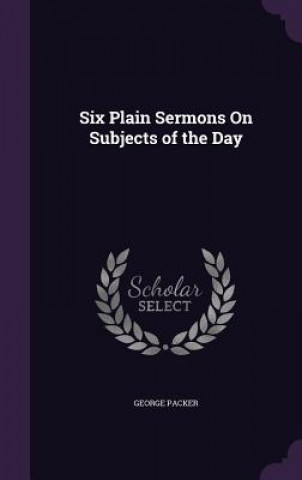 Six Plain Sermons on Subjects of the Day