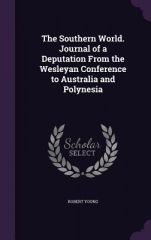 Southern World. Journal of a Deputation from the Wesleyan Conference to Australia and Polynesia