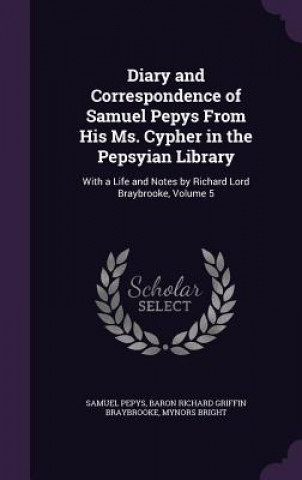 Diary and Correspondence of Samuel Pepys from His Ms. Cypher in the Pepsyian Library