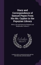 Diary and Correspondence of Samuel Pepys from His Ms. Cypher in the Pepsyian Library