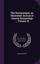 Entomologist; An Illustrated Journal of General Entomology ..., Volume 15