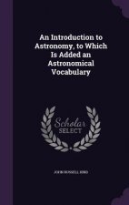Introduction to Astronomy, to Which Is Added an Astronomical Vocabulary