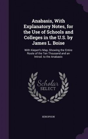 Anabasis, with Explanatory Notes, for the Use of Schools and Colleges in the U.S. by James L. Boise