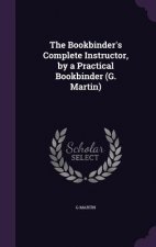 Bookbinder's Complete Instructor, by a Practical Bookbinder (G. Martin)