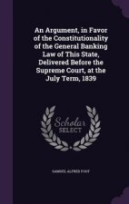 Argument, in Favor of the Constitutionality of the General Banking Law of This State, Delivered Before the Supreme Court, at the July Term, 1839