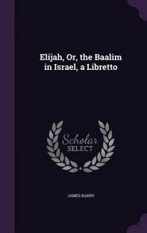 Elijah, Or, the Baalim in Israel, a Libretto