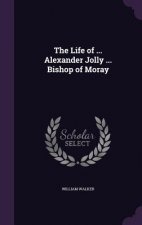Life of ... Alexander Jolly ... Bishop of Moray