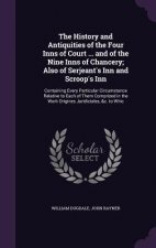 History and Antiquities of the Four Inns of Court ... and of the Nine Inns of Chancery; Also of Serjeant's Inn and Scroop's Inn