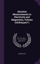 Absolute Measurements in Electricity and Magnetism, Volume 2, Part 1