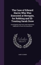 Case of Edward Harris Who Was Executed at Newgate, for Robbing and Ill-Treating Sarah Drew