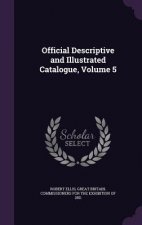 Official Descriptive and Illustrated Catalogue, Volume 5