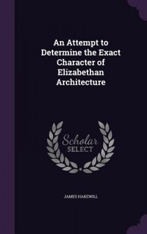 Attempt to Determine the Exact Character of Elizabethan Architecture