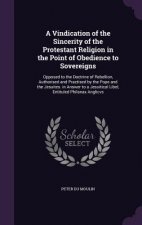 Vindication of the Sincerity of the Protestant Religion in the Point of Obedience to Sovereigns