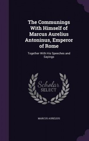 Communings with Himself of Marcus Aurelius Antoninus, Emperor of Rome