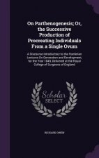 On Parthenogenesis; Or, the Successive Production of Procreating Individuals from a Single Ovum