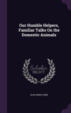 Our Humble Helpers, Familiar Talks on the Domestic Animals