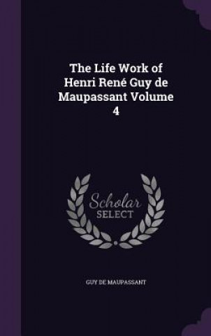 Life Work of Henri Rene Guy de Maupassant Volume 4