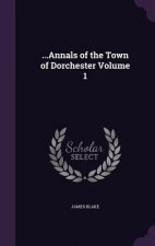 ...Annals of the Town of Dorchester Volume 1