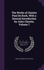 Works of Charles Paul de Kock, with a General Introduction by Jules Claretie, Volume 7