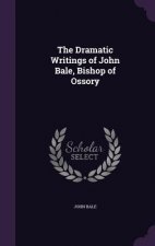 Dramatic Writings of John Bale, Bishop of Ossory