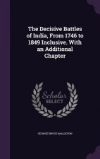 Decisive Battles of India, from 1746 to 1849 Inclusive. with an Additional Chapter
