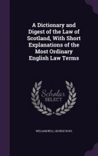 Dictionary and Digest of the Law of Scotland, with Short Explanations of the Most Ordinary English Law Terms