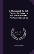 Monograph on Silk Fabrics Produced in the North-Western Provinces and Oudh
