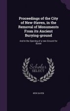 Proceedings of the City of New-Haven, in the Removal of Monuments from Its Ancient Burying-Ground