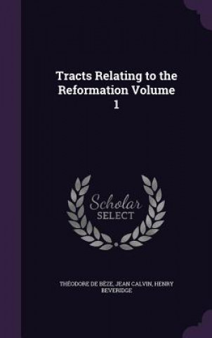 Tracts Relating to the Reformation Volume 1