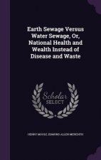 Earth Sewage Versus Water Sewage, Or, National Health and Wealth Instead of Disease and Waste