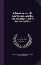 Adventures of Old Dan Tucker, and His Son Walter; A Tale of North Carolina