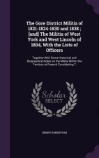 Gore District Militia of 1821-1824-1830 and 1838; [And] the Militia of West York and West Lincoln of 1804, with the Lists of Officers