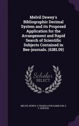 Melvil Dewey's Bibliographic Decimal System and Its Proposed Application for the Arrangement and Rapid Search of Scientific Subjects Contained in Bee-