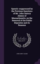 Speech of Mr. John Quincy Adams of Massachusetts, on the Removal of the Public Deposites and Its Reasons