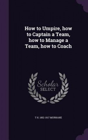 How to Umpire, How to Captain a Team, How to Manage a Team, How to Coach