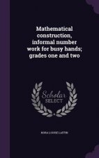 Mathematical Construction, Informal Number Work for Busy Hands; Grades One and Two