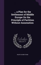 ... a Plan for the Settlement of Middle Europe on the Principle of Partition Without Annexation
