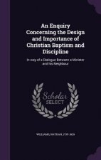 Enquiry Concerning the Design and Importance of Christian Baptism and Discipline