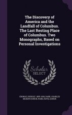 Discovery of America and the Landfall of Columbus. the Last Resting Place of Columbus. Two Monographs, Based on Personal Investigations